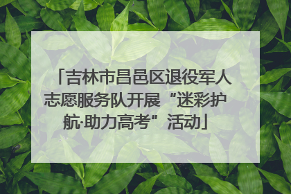 吉林市昌邑区退役军人志愿服务队开展“迷彩护航·助力高考”活动