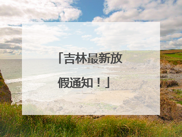 吉林最新放假通知！