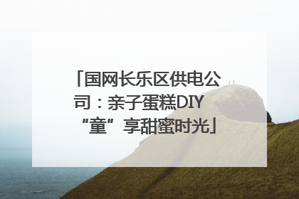 国网长乐区供电公司：亲子蛋糕DIY“童”享甜蜜时光