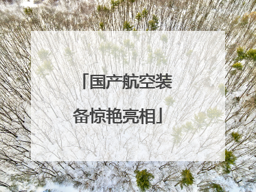 国产航空装备惊艳亮相