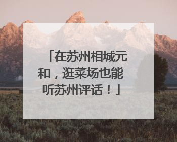 在苏州相城元和，逛菜场也能听苏州评话！