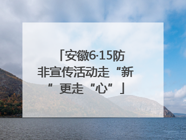 安徽6·15防非宣传活动走“新”更走“心”