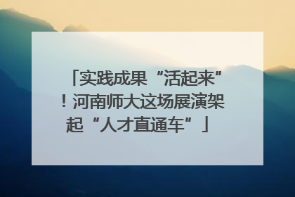 实践成果“活起来”！河南师大这场展演架起“人才直通车”