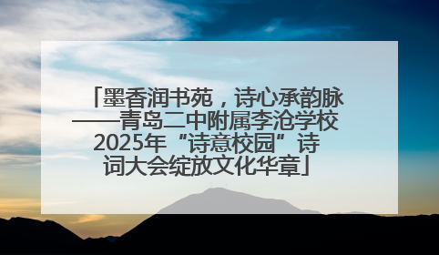 墨香润书苑，诗心承韵脉——青岛二中附属李沧学校2025年“诗意校园”诗词大会绽放文化华章