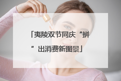 夷陵双节同庆“拼”出消费新图景