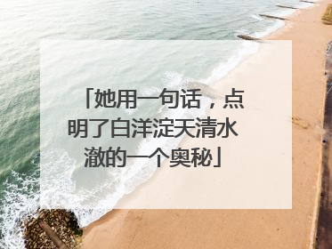 她用一句话，点明了白洋淀天清水澈的一个奥秘