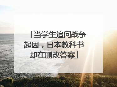 当学生追问战争起因，日本教科书却在删改答案