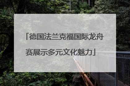 德国法兰克福国际龙舟赛展示多元文化魅力