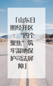 山东日照经开区：“四个聚焦”筑牢湿地保护司法屏障