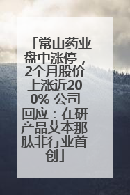 常山药业盘中涨停，2个月股价上涨近200% 公司回应：在研产品艾本那肽非行业首创