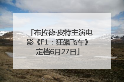 布拉德·皮特主演电影《F1：狂飙飞车》定档6月27日