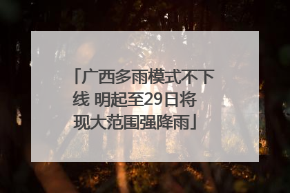 广西多雨模式不下线 明起至29日将现大范围强降雨
