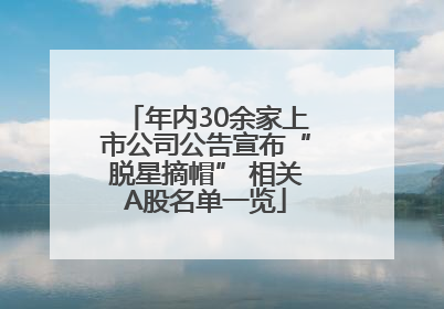 年内30余家上市公司公告宣布“脱星摘帽” 相关A股名单一览