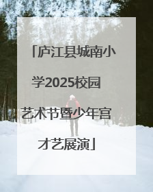 庐江县城南小学2025校园艺术节暨少年宫才艺展演