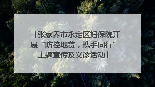 张家界市永定区妇保院开展“防控地贫，携手同行”主题宣传及义诊活动