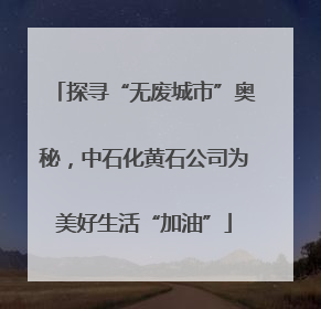 探寻“无废城市”奥秘，中石化黄石公司为美好生活“加油”