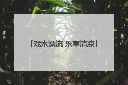 戏水漂流 乐享清凉