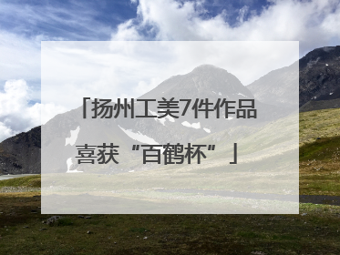 扬州工美7件作品喜获“百鹤杯”