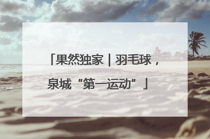 果然独家｜羽毛球，泉城“第一运动”