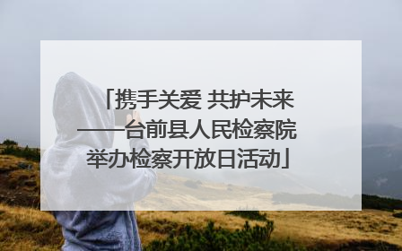 携手关爱 共护未来——台前县人民检察院举办检察开放日活动