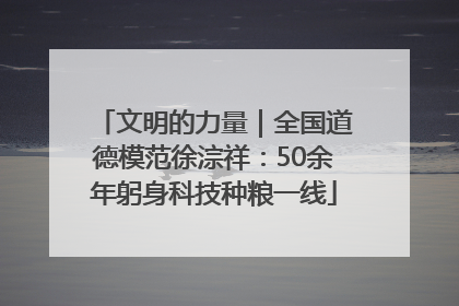 文明的力量｜全国道德模范徐淙祥：50余年躬身科技种粮一线