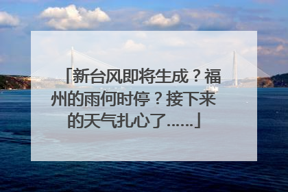 新台风即将生成？福州的雨何时停？接下来的天气扎心了……