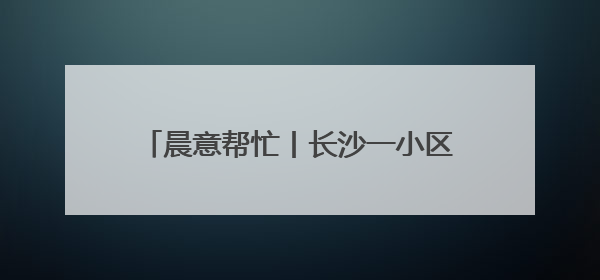 晨意帮忙丨长沙一小区靠近地铁一侧无门，要多绕路5分钟业主盼设立，回应：意见不一致