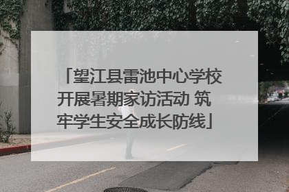 望江县雷池中心学校开展暑期家访活动 筑牢学生安全成长防线
