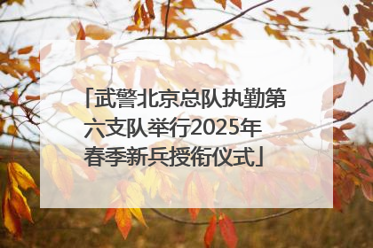 武警北京总队执勤第六支队举行2025年春季新兵授衔仪式