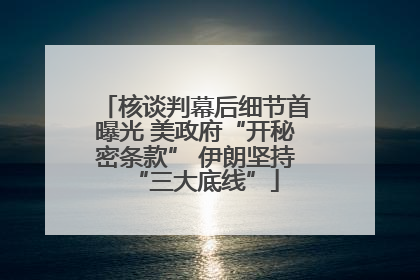 核谈判幕后细节首曝光 美政府“开秘密条款” 伊朗坚持“三大底线”
