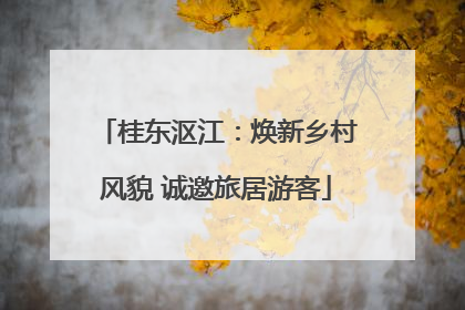 桂东沤江：焕新乡村风貌 诚邀旅居游客