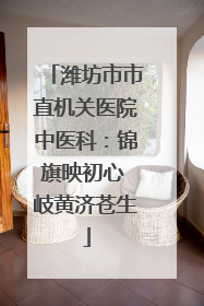 潍坊市市直机关医院中医科：锦旗映初心 岐黄济苍生