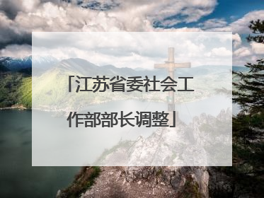 江苏省委社会工作部部长调整