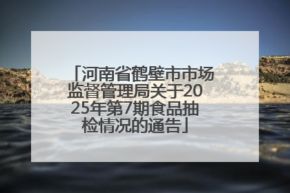 河南省鹤壁市市场监督管理局关于2025年第7期食品抽检情况的通告