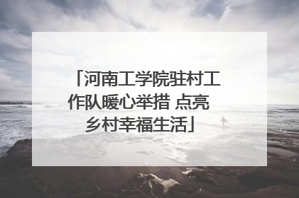 河南工学院驻村工作队暖心举措 点亮乡村幸福生活