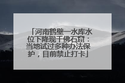 河南鹤壁一水库水位下降现千佛石窟：当地试过多种办法保护，目前禁止打卡