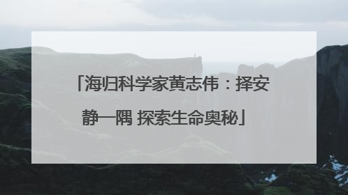 海归科学家黄志伟：择安静一隅 探索生命奥秘