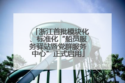 浙江首批模块化、标准化“船员服务驿站暨党群服务中心”正式启用