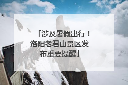 涉及暑假出行！洛阳老君山景区发布重要提醒