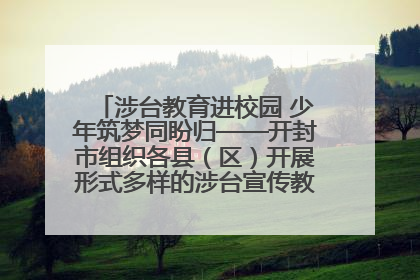 涉台教育进校园 少年筑梦同盼归——开封市组织各县（区）开展形式多样的涉台宣传教育进校园活动