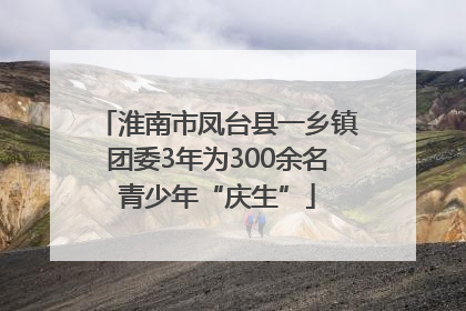 淮南市凤台县一乡镇团委3年为300余名青少年“庆生”