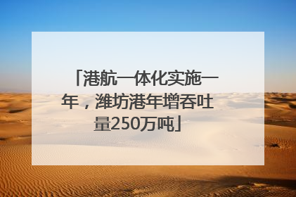 港航一体化实施一年，潍坊港年增吞吐量250万吨