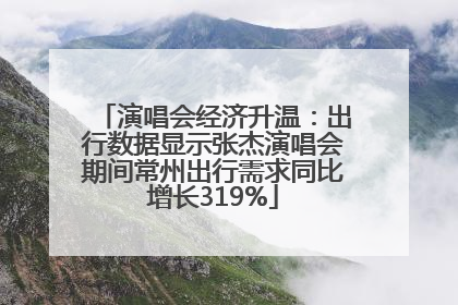 演唱会经济升温：出行数据显示张杰演唱会期间常州出行需求同比增长319%