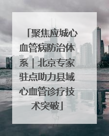 聚焦应城心血管病防治体系｜北京专家驻点助力县域心血管诊疗技术突破