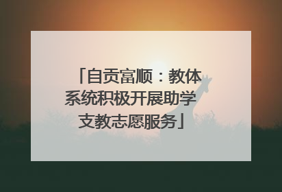 自贡富顺：教体系统积极开展助学支教志愿服务