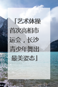 艺术体操首次亮相市运会，长沙青少年舞出最美姿态