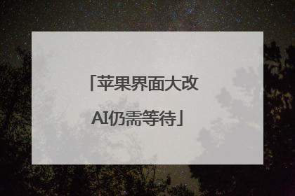 苹果界面大改 AI仍需等待