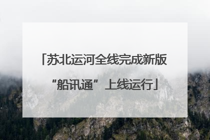 苏北运河全线完成新版“船讯通”上线运行