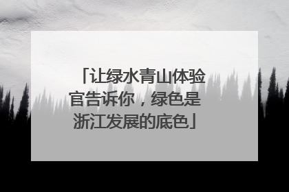 让绿水青山体验官告诉你，绿色是浙江发展的底色