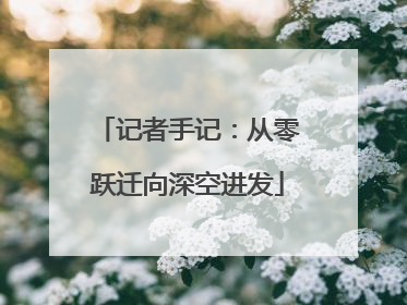 记者手记：从零跃迁向深空进发